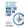 My Parents Are Ageing, What The Heck Do I Do?: Understanding Australia's aged care system to support older loved ones at home
