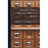 Raised Print Books for the Blind [microform]: Origin and History of Embossed Printing: Interesting Facts About the Circulating Library of the School f