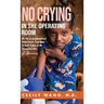 No Crying in the Operating Room: My Life as an International Relief Doctor, from Haiti, to South Sudan, to the Syrian Civil War A Memoir