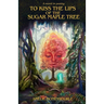 To Kiss The Lips Of The Sugar Maple Tree