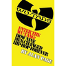 Enter The Wu-Tang: How Nine Men Changed Hip-Hop Forever: How Nine Men Changed Hip-Hop Forever