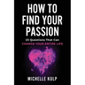 How To Find Your Passion: 23 Questions That Can Change Your Entire Life