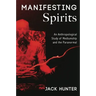 Manifesting Spirits: An Anthropological Study of Mediumship and the Paranormal