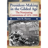 President-Making in the Gilded Age: The Nominating Conventions of 1876-1900