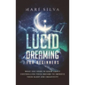 Lucid Dreaming for Beginners: What You Need to Know About Controlling Your Dreams to Improve Your Sleep and Creativity