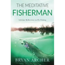 The Meditative Fisherman: Lifetime Reflections on Fly Fishing