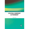 Ecclesial Leadership as Friendship