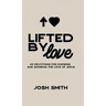 Lifted By Love: 40 Devotions for Knowing and Showing the Love of Jesus