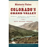 Historic Tales of Colorado's Grand Valley: Heroes, Heroines, Hucksters and Hooligans