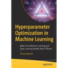 Hyperparameter Optimization in Machine Learning: Make Your Machine Learning and Deep Learning Models More Efficient