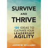 Survive and Thrive: 120 Ideas to Cultivate Your Leadership Agility