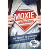Moxie for Managers: The Secret to Evolving from Manager to Leader