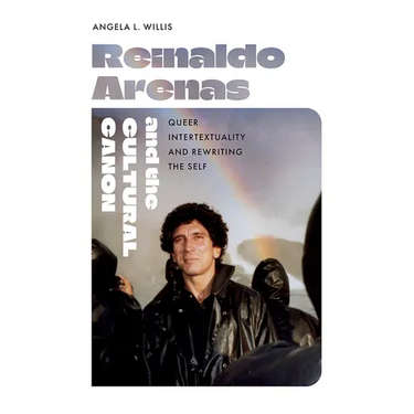 Reinaldo Arenas and the Cultural Canon: Queer Intertextuality and Rewriting the Self