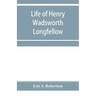 Life of Henry Wadsworth Longfellow