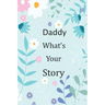 Daddy What's Your Story: 120+ Guided questions journal to preserve your Daddy's precious memories, This Fill in and give back journal / keepsak