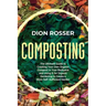 Composting: The Ultimate Guide to Creating Your Own Organic Compost in Your Backyard and Using It for Organic Gardening to Create