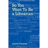 So You Want to Be a Librarian