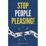 Stop People Pleasing!: How to Set Boundaries, Start Saying No, and Take Control of Your Life