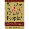 Who Are the Real Chosen People?: The Meaning of Choseness in Judaism, Christianity and Islam
