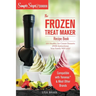 My Yonanas Frozen Treat Maker Soft Serve Ice Cream Machine Recipe Book, a Simple Steps Brand Cookbook: 101 Delicious Frozen Fruit & Vegan Ice Cream Re
