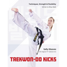 Taekwon-Do Kicks: Techniques, Strength, and Flexibility. White to Blue Belt