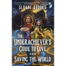 The Underachiever's Guide to Love and Saving the World