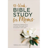 12-Week Bible Study for Moms: Readings & Reflections to Draw Strength from & Connect with God