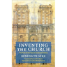Inventing the Church: The Pull of the Past in Ecclesial Politics