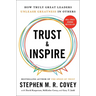Trust and Inspire: How Truly Great Leaders Unleash Greatness in Others