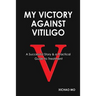 My Victory against Vitiligo: A Successful Story and a Practical Guide to Treatment