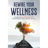 Rewire Your Wellness: A Guide to Reclaiming Your Life From Chronic Illness, Anxiety, and Pain