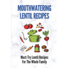 Mouthwatering Lentil Recipes: Must-Try Lentil Recipes For The Whole Family: Lentil Recipes Easy
