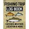 Fishing Trip Log Book Catches, Weather, Location, and More: Official Fisherman's record book to log all the important note with writing prompts and se