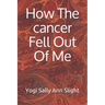 How The cancer Fell Out Of Me