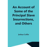 An Account Of Some Of The Principal Slave Insurrections, And Others, Which Have Occurred, Or Been Attempted, In The United States And Elsewhere, Durin