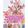 Beautiful Flowers Paper Quilling Imagination Design Collection: Hobbies Papercraft Quilling