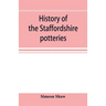 History of the Staffordshire potteries; and the rise and progress of the manufacture of pottery and porcelain; with references to genuine specimens, a