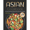 Asian Cookbook: 150 Asian Recipes Packed with Flavor and Tradition