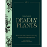 Atlas of Deadly Plants: Botanical Tales of the World's Most Intoxicating, Poisonous and Dangerous Specimens