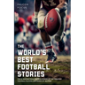 The World's Best Football Stories - Fun & Inspirational Facts & Stories of the Greatest Football Players and Games of All Time
