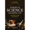Where Is Science Leading Us?: And What Can We Do to Steer It?