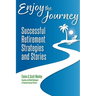 Enjoy The Journey: Successful Retirement Strategies and Stories