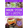 Immune System Diet & Lifestyle: The Best Foods, Drinks, Natural Remedies & Holistic Recipes to Stay Healthy & Prevent Disease