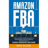 Amazon Fba: The Ultimate Guide On How To Make Money Online Through Amazon FBA To Earn Passive Income