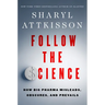 Follow the Science: How Big Pharma Misleads, Obscures, and Prevails