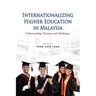 Internationalizing Higher Education in Malaysia: Understanding, Practices and Challenges