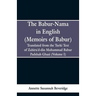 The Babur-nama in English (Memoirs of Babur): Translated from the original Turki text of Zahiru'd-din Muhammad Babur Padshah Ghazi (Volume I)