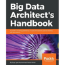Big Data Architect's Handbook: A guide to building proficiency in tools and systems used by leading big data experts