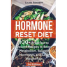 Hormone Reset Diet: 60+ Breakfast to Dessert Recipes to Boost Metabolism, Balance Hormones, and Lose Weight Fast
