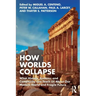 How Worlds Collapse: What History, Systems, and Complexity Can Teach Us about Our Modern World and Fragile Future